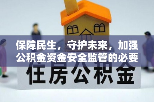 万源保障民生，守护未来，加强公积金资金安全监管的必要性与实践