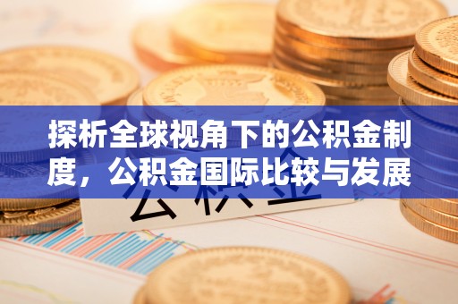 万源探析全球视角下的公积金制度，公积金国际比较与发展趋势