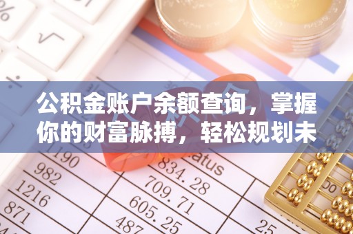 万源公积金账户余额查询，掌握你的财富脉搏，轻松规划未来