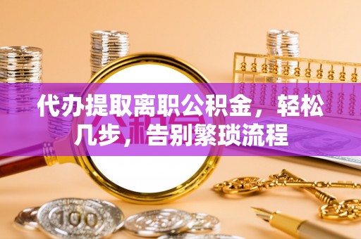 万源代办提取离职公积金，轻松几步，告别繁琐流程