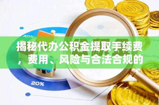 万源揭秘代办公积金提取手续费，费用、风险与合法合规的全解析