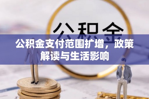 万源公积金支付范围扩增，政策解读与生活影响