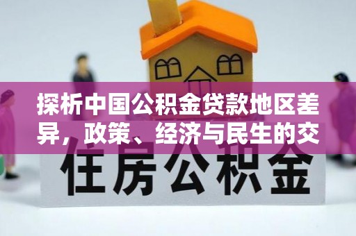 万源探析中国公积金贷款地区差异，政策、经济与民生的交织影响