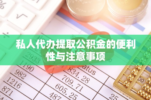 万源私人代办提取公积金的便利性与注意事项