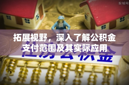 万源拓展视野，深入了解公积金支付范围及其实际应用