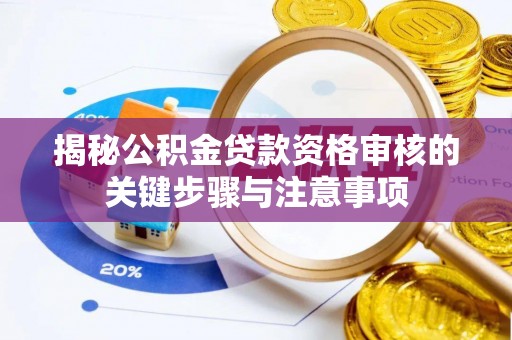 万源揭秘公积金贷款资格审核的关键步骤与注意事项