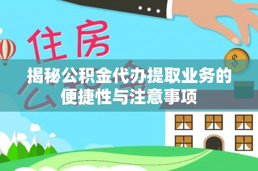 万源揭秘公积金代办提取业务的便捷性与注意事项