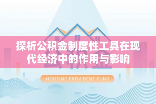 万源探析公积金制度性工具在现代经济中的作用与影响