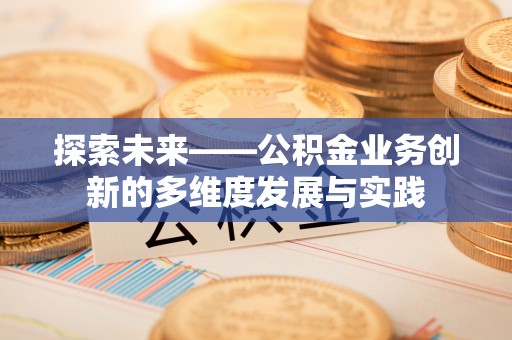 万源探索未来——公积金业务创新的多维度发展与实践