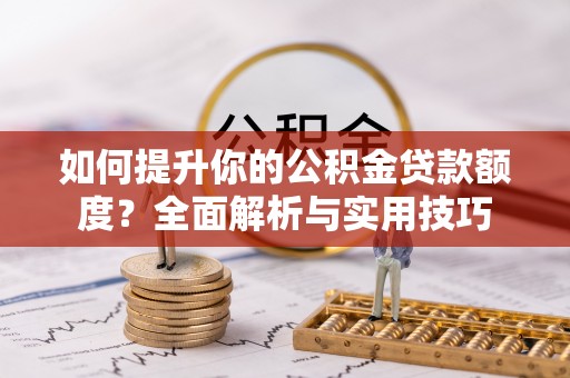 万源如何提升你的公积金贷款额度？全面解析与实用技巧