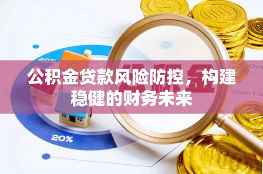 万源公积金贷款风险防控，构建稳健的财务未来