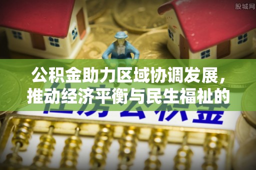 万源公积金助力区域协调发展，推动经济平衡与民生福祉的双赢之道
