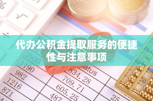 万源代办公积金提取服务的便捷性与注意事项
