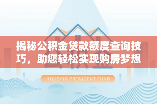 万源揭秘公积金贷款额度查询技巧，助您轻松实现购房梦想