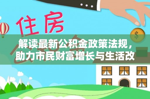 万源解读最新公积金政策法规，助力市民财富增长与生活改善
