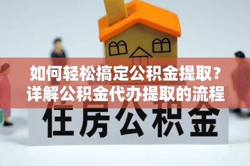 万源如何轻松搞定公积金提取？详解公积金代办提取的流程与优势