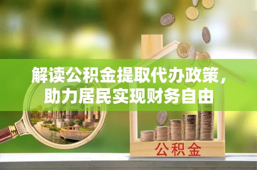 万源解读公积金提取代办政策，助力居民实现财务自由