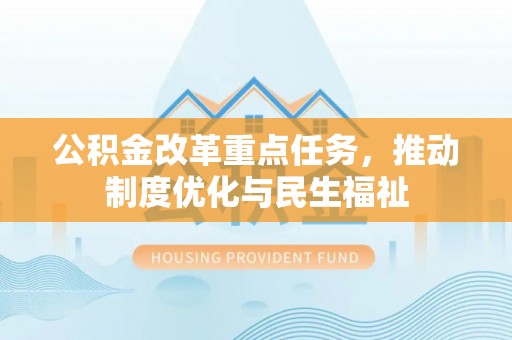 万源公积金改革重点任务，推动制度优化与民生福祉