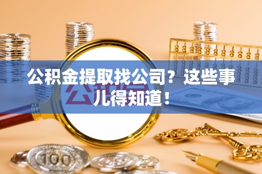 万源公积金提取找公司？这些事儿得知道！