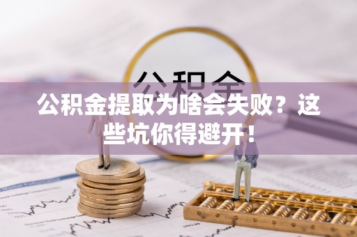 万源公积金提取为啥会失败？这些坑你得避开！