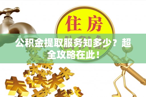 万源公积金提取服务知多少？超全攻略在此！