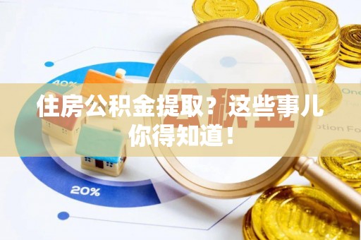 万源住房公积金提取？这些事儿你得知道！