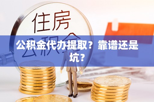万源公积金代办提取？靠谱还是坑？