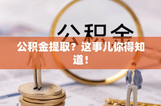万源公积金提取？这事儿你得知道！