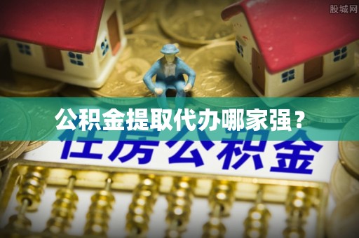 万源公积金提取代办哪家强？