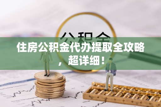 万源住房公积金代办提取全攻略，超详细！