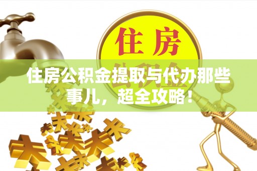 万源住房公积金提取与代办那些事儿，超全攻略！