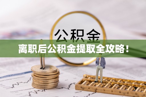 万源离职后公积金提取全攻略！