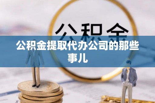 万源公积金提取代办公司的那些事儿