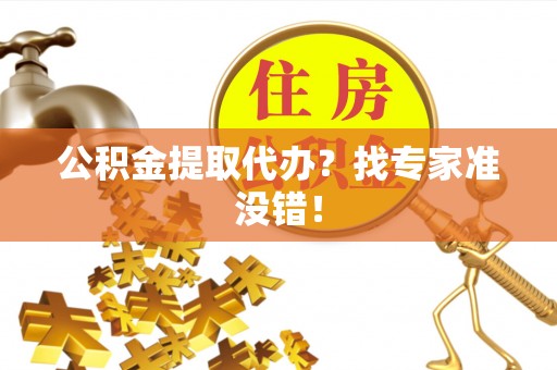 万源公积金提取代办？找专家准没错！