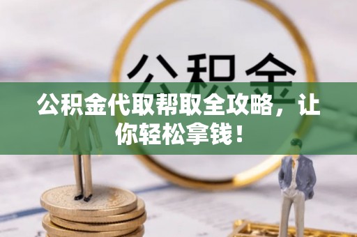 万源公积金代取帮取全攻略，让你轻松拿钱！