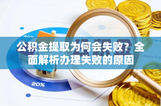 万源公积金提取为何会失败？全面解析办理失败的原因