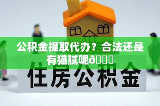 万源公积金提取代办？合法还是有猫腻呢😏