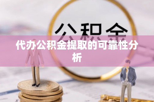 万源代办公积金提取的可靠性分析