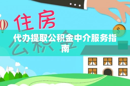 万源代办提取公积金中介服务指南