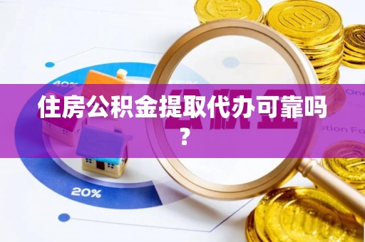 万源住房公积金提取代办可靠吗？