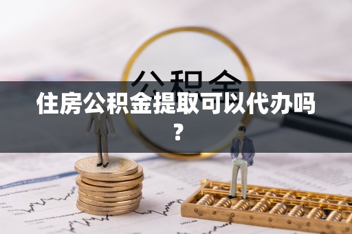 万源住房公积金提取可以代办吗？
