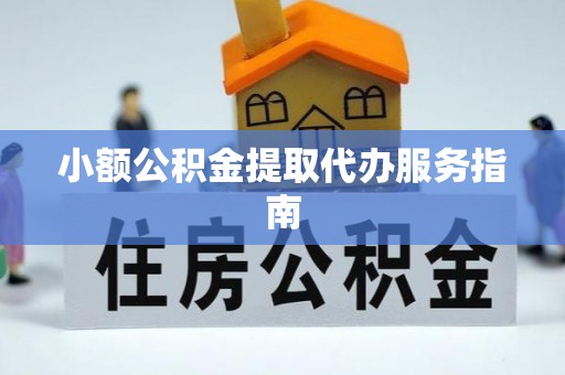 万源小额公积金提取代办服务指南