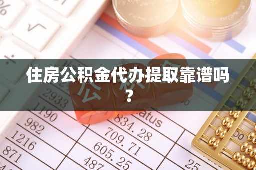 万源住房公积金代办提取靠谱吗？