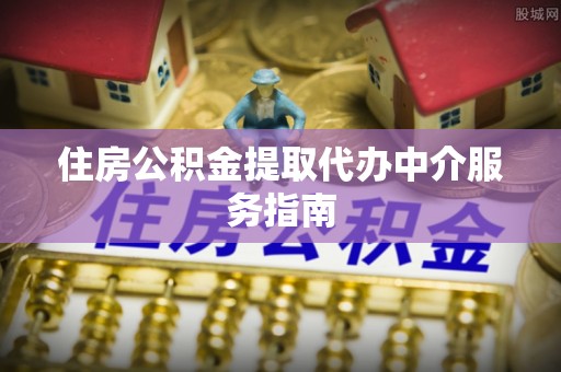 万源住房公积金提取代办中介服务指南