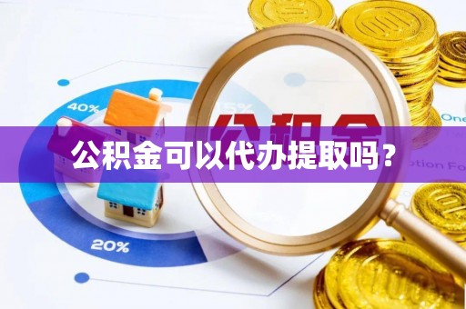 万源公积金可以代办提取吗？