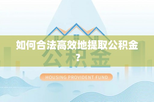 万源如何合法高效地提取公积金？