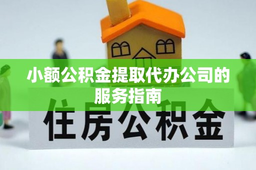 万源小额公积金提取代办公司的服务指南
