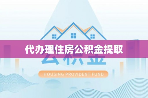 万源代办理住房公积金提取