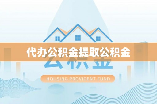 万源代办公积金提取公积金