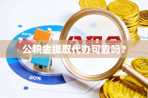 万源公积金提取代办可靠吗？
